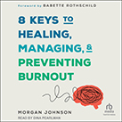 8 Keys to Healing, Managing, and Preventing Burnout